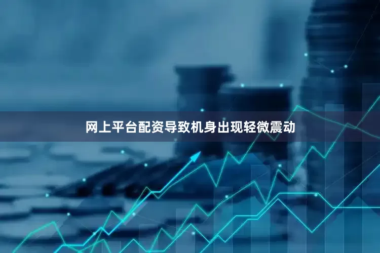 网上平台配资导致机身出现轻微震动