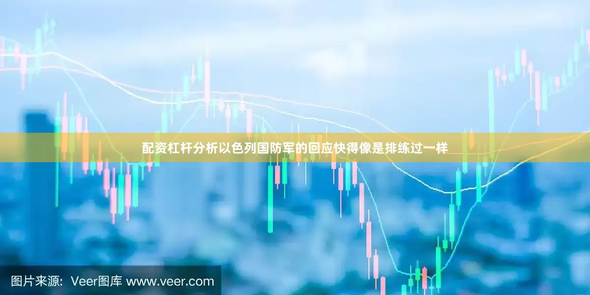 配资杠杆分析以色列国防军的回应快得像是排练过一样