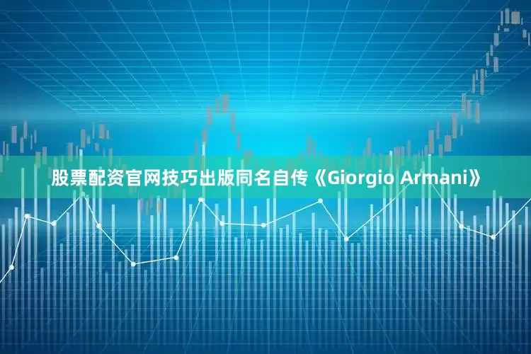 股票配资官网技巧出版同名自传《Giorgio Armani》